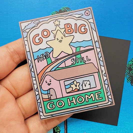 Go Big And Still Go Home Magnet