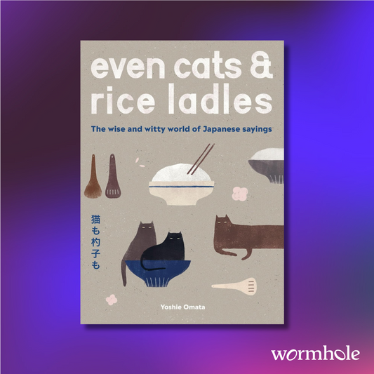 Even Cats and Rice Ladles: The Wise and Witty World of Japanese Sayings