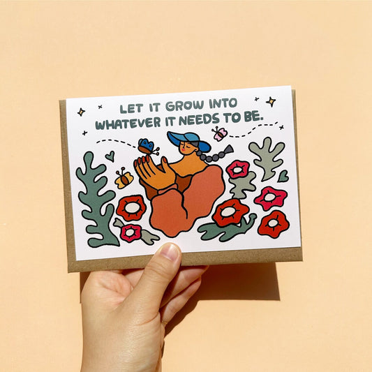 Let It Grow Into Whatever It Needs To Be Greeting Card
