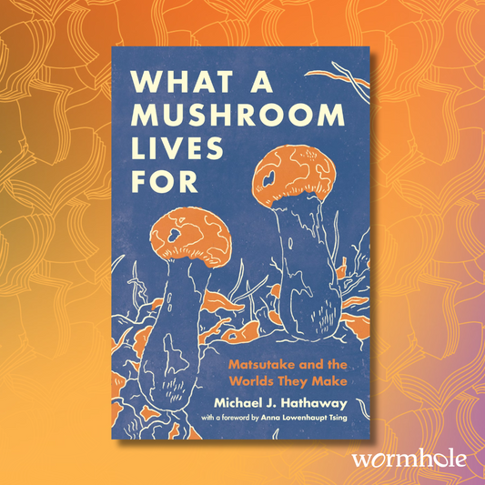 What a Mushroom Lives For: Matsutake and the Worlds They Make